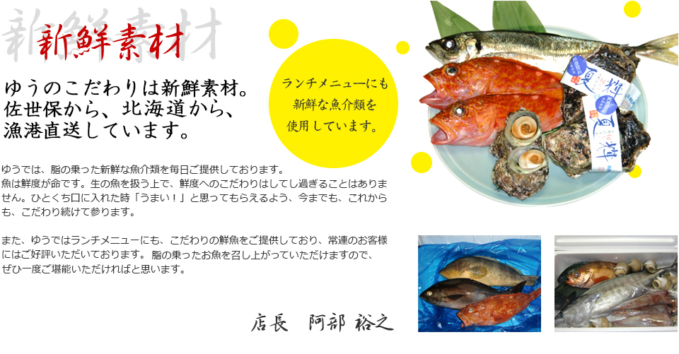 新鮮素材　ゆうのこだわり。脂の乗った新鮮な魚介類を毎日提供しております。ゆうではランチメニューにも、こだわりの鮮魚をご提供しており、常連のお客様には好評いただいております。ぜひ一度ご堪能ください。